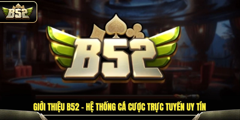 Giới thiệu B52 - Tổng quan về nền tảng giải trí trực tuyến