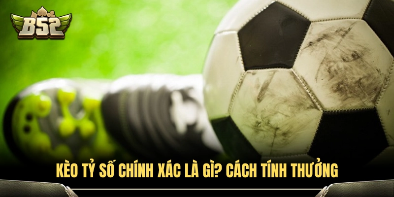 Bản chất kèo tỷ số chính xác và cách tính lợi nhuận 