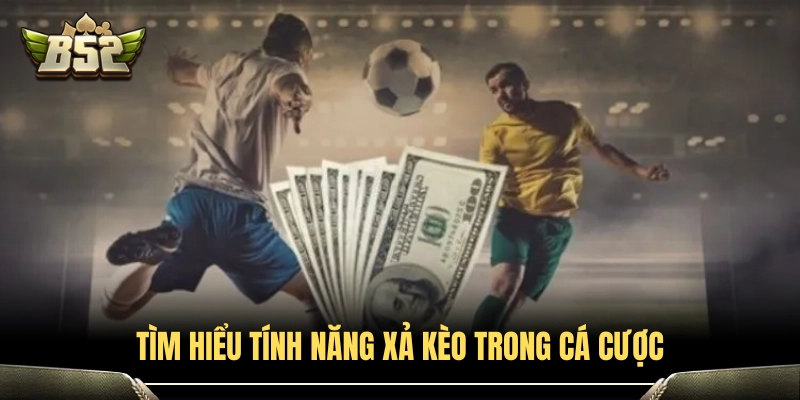 Khái niệm và cách hoạt động của tính năng xả kèo 
