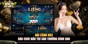 Bài Liêng B52 - Sân Chơi Đấu Trí Săn Thưởng Đỉnh Cao