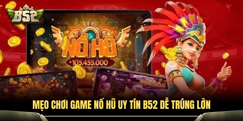 Bí quyết chơi nổ hũ giúp bạn dễ trúng lớn 