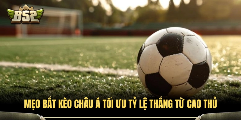 Bí quyết soi kèo Châu Á hiệu quả tăng cơ hội chiến thắng